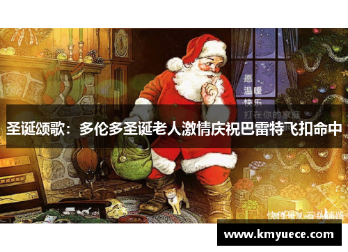 圣诞颂歌：多伦多圣诞老人激情庆祝巴雷特飞扣命中